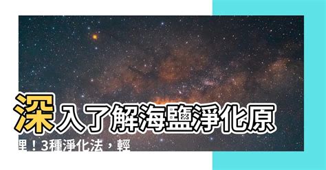 海鹽淨化原理|【海鹽淨化原理】深入瞭解海鹽淨化原理！3種淨化法，輕鬆去除。